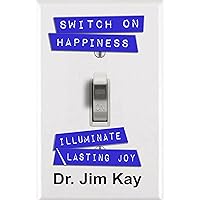 Switch on Happiness: Illuminate Lasting Joy Switch on Happiness: Illuminate Lasting Joy Kindle Paperback