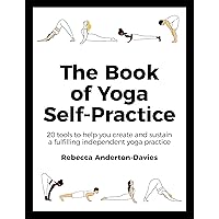 The Book of Yoga Self-Practice: 20 tools to help you create and sustain a fulfilling independent yoga practice The Book of Yoga Self-Practice: 20 tools to help you create and sustain a fulfilling independent yoga practice Kindle Paperback Audible Audiobook