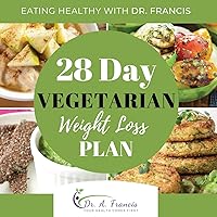 Eating Healthy with Dr. Francis: 28 Day Vegetarian Weight Loss Meal Plan Eating Healthy with Dr. Francis: 28 Day Vegetarian Weight Loss Meal Plan Paperback Kindle Hardcover