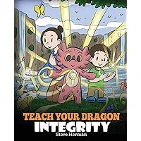 Teach Your Dragon Integrity: A Story About Integrity, Honesty, Honor and Positive Moral Behaviors (My Dragon Books)