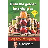 From the garden into the glas: Preserving food - What every hobby gardener should know about planting, harvesting and preserving