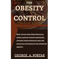 The Obesity control: How to fight Food Cravings, reach lasting weight reduction, manage your hormones and live healthily by grasping the notion of obesity. The Obesity control: How to fight Food Cravings, reach lasting weight reduction, manage your hormones and live healthily by grasping the notion of obesity. Kindle Paperback