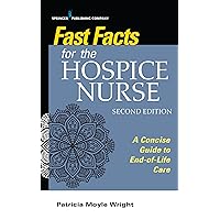 Fast Facts for the Hospice Nurse, Second Edition: A Concise Guide to End-of-Life Care Fast Facts for the Hospice Nurse, Second Edition: A Concise Guide to End-of-Life Care Paperback Kindle