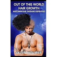 Out Of This World Hair Growth: Autoimmune Disease Defeated Out Of This World Hair Growth: Autoimmune Disease Defeated Paperback Hardcover