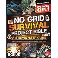 No Grid Survival Projects Bible: A Step-By-Step Guide on Proven and Tested DIY Projects for Unstoppable Self-Reliance to Survive and Thrive in Any Crisis, Catastrophe, Blackout, and Unforeseen Events