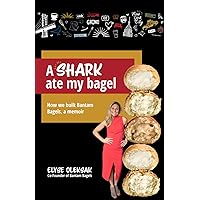 A Shark Ate My Bagel: How We Built Bantam Bagels, A Memoir A Shark Ate My Bagel: How We Built Bantam Bagels, A Memoir Kindle Paperback Audible Audiobook Hardcover