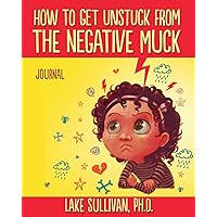 How To Get Unstuck From The Negative Muck Journal (How To Get Unstuck From The Negative Muck - Series) How To Get Unstuck From The Negative Muck Journal (How To Get Unstuck From The Negative Muck - Series) Paperback