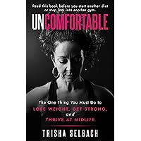Uncomfortable: The one thing you must do to lose weight, get strong and thrive at midlife. Uncomfortable: The one thing you must do to lose weight, get strong and thrive at midlife. Kindle Paperback