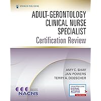 Adult-Gerontology Clinical Nurse Specialist Certification Review Adult-Gerontology Clinical Nurse Specialist Certification Review Paperback Kindle