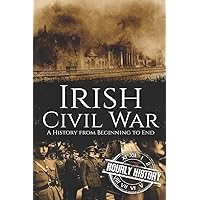 Irish Civil War: A History from Beginning to End (History of Ireland)