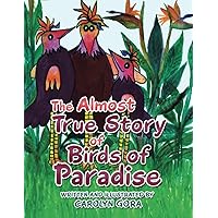 The Almost True Story of Birds of Paradise The Almost True Story of Birds of Paradise Paperback Kindle Hardcover