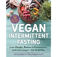 Vegan Intermittent Fasting: Lose Weight, Reduce Inflammation, and Live Longer―The 16:8 Way―With over 100 Plant-Powered Recipes to Keep You Fuller Longer Vegan Intermittent Fasting: Lose Weight, Reduce Inflammation, and Live Longer―The 16:8 Way―With over 100 Plant-Powered Recipes to Keep You Fuller Longer Paperback Kindle