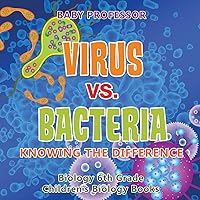 Virus vs. Bacteria: Knowing the Difference - Biology 6th Grade Children's Biology Books Virus vs. Bacteria: Knowing the Difference - Biology 6th Grade Children's Biology Books Paperback Kindle