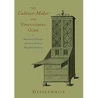 The Cabinet-Maker and Upholsterer's Guide The Cabinet-Maker and Upholsterer's Guide Paperback