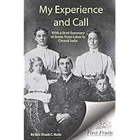 My Experience and Call, with a Brief Summary of Seven Years Labor in Central India My Experience and Call, with a Brief Summary of Seven Years Labor in Central India Paperback