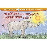 Why Do Elephants Need the Sun? (Wells of Knowledge Science Series) Why Do Elephants Need the Sun? (Wells of Knowledge Science Series) Paperback Kindle Library Binding