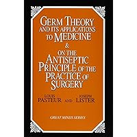 Germ Theory and Its Applications to Medicine and on the Antiseptic Principle of the Practice of Surgery (Great Minds Series) Germ Theory and Its Applications to Medicine and on the Antiseptic Principle of the Practice of Surgery (Great Minds Series) Paperback