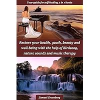 Restore your health, youth, beauty and well-being with the help of birdsong, nature sounds and music therapy: Your guide for self-healing 2 in 1 books Restore your health, youth, beauty and well-being with the help of birdsong, nature sounds and music therapy: Your guide for self-healing 2 in 1 books Kindle