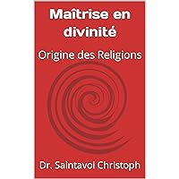 Maîtrise en divinité: Origine des Religions (French Edition) Maîtrise en divinité: Origine des Religions (French Edition) Kindle