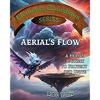 Aerial's Flow: A Hero’s Journey to Protect and Unite (Elements Guardians)