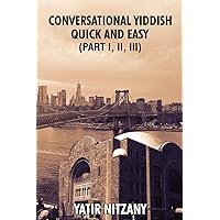 Conversational Yiddish Quick and Easy: Part 1, 2 and 3: The Most Innovative Technique to Learn the Yiddish Language Conversational Yiddish Quick and Easy: Part 1, 2 and 3: The Most Innovative Technique to Learn the Yiddish Language Paperback Kindle