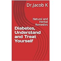 Diabetes, Understand and Treat Yourself: Natural and Herbal Remedies