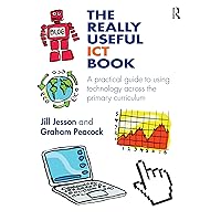 The Really Useful ICT Book: A practical guide to using technology across the primary curriculum (ISSN) The Really Useful ICT Book: A practical guide to using technology across the primary curriculum (ISSN) Kindle Hardcover Paperback