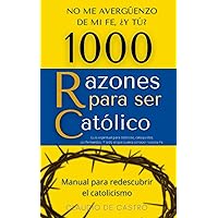 Manual para conocer el CATOLICISMO / Guía espiritual para católicos, catequistas, confirmandos, y todo el que desee conocer nuestra Fe: 1000 RAZONES ... tú? (LA IGLESIA CATÓLICA) (Spanish Edition)