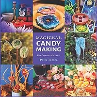 Magickal candy making: the complete manual: create your own enchanted sweets of unexpected magical properties