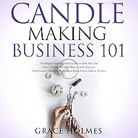 Candle Making Business 101: The Simple 8 Step Beginner’s Guide to Start, Run, and Grow a Profitable Home-Based Candle Business. From Candle Making to Marketing to Launch in as Little as 30 Days Candle Making Business 101: The Simple 8 Step Beginner’s Guide to Start, Run, and Grow a Profitable Home-Based Candle Business. From Candle Making to Marketing to Launch in as Little as 30 Days Audible Audiobook Paperback Kindle