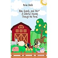 Moo, Quack, and Neigh A Colorful Journey Through the Farm: A Playful Expedition into the Heart of the Barnyard Kingdom (The Animal Kingdom Chronicles: ... and Wonderful World of Creatures Book 1)