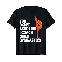 You Don't Scare Me I Coach Girls Gymnastics - Funny Coach T-Shirt