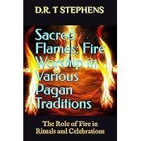 Sacred Flames: Fire Worship in Various Pagan Traditions: The Role of Fire in Rituals and Celebrations
