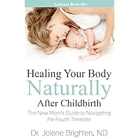 Healing Your Body Naturally After Childbirth: The New Mom's Guide to Navigating the Fourth Trimester Healing Your Body Naturally After Childbirth: The New Mom's Guide to Navigating the Fourth Trimester Paperback Kindle