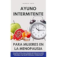 Ayuno intermitente para mujeres en la menopausia: Una guía rápida para mujeres mayores de 50 años sobre dieta antienvejecimiento y estilo de vida saludable ... y perder peso (Spanish Edition) Ayuno intermitente para mujeres en la menopausia: Una guía rápida para mujeres mayores de 50 años sobre dieta antienvejecimiento y estilo de vida saludable ... y perder peso (Spanish Edition) Kindle Paperback