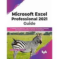 Microsoft Excel Professional 2021 Guide: A Complete Excel Reference, Loads of Formulas and Functions, Shortcuts, and Numerous Screenshots to Become an Excel Expert (English Edition) Microsoft Excel Professional 2021 Guide: A Complete Excel Reference, Loads of Formulas and Functions, Shortcuts, and Numerous Screenshots to Become an Excel Expert (English Edition) Paperback Kindle