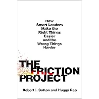 The Friction Project: How Smart Leaders Make the Right Things Easier and the Wrong Things Harder The Friction Project: How Smart Leaders Make the Right Things Easier and the Wrong Things Harder Audible Audiobook Hardcover Kindle