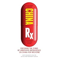 China Rx: Exposing the Risks of America's Dependence on China for Medicine China Rx: Exposing the Risks of America's Dependence on China for Medicine Paperback Kindle Hardcover