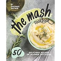 The Mash Cookbook: 50 Delicious Recipes of Mashed Potatoes The Mash Cookbook: 50 Delicious Recipes of Mashed Potatoes Paperback Kindle