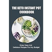 The Keto Instant Pot Cookbook: Enjoy Easy And Delicious Recipes For Any Budget