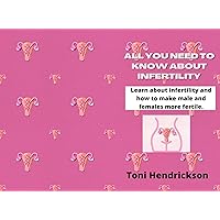 ALL YOU NEED TO KNOW ABOUT INFERTILITY: Learn about infertility and how to make male and females more fertile. ALL YOU NEED TO KNOW ABOUT INFERTILITY: Learn about infertility and how to make male and females more fertile. Kindle Paperback