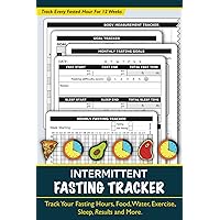 Intermittent Fasting Tracker: Make Intermittent Fasting Easier and More Effective With This 12 Week Journal. Track & Log Your Fasting Hours, Food & Water Intake, Weight Loss, Exercise, Sleep, and More