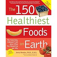 The 150 Healthiest Foods on Earth: The Surprising, Unbiased Truth About What You Should Eat and Why The 150 Healthiest Foods on Earth: The Surprising, Unbiased Truth About What You Should Eat and Why Paperback
