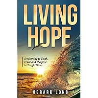 Living Hope: Awakening to Faith, Peace, and Purpose in Tough Times Living Hope: Awakening to Faith, Peace, and Purpose in Tough Times Paperback Kindle Audible Audiobook Hardcover