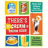 There's No Cream in Cream Soda: Facts and Folklore About Our Favorite Drinks There's No Cream in Cream Soda: Facts and Folklore About Our Favorite Drinks Hardcover Kindle