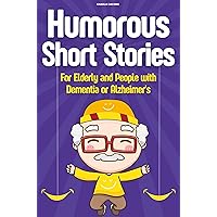 Humorous Short Stories For Elderly and People with Dementia or Alzheimer's: Using Humor and Entertainment as Tools for Memory Care and Brain Health (Uplifting ... and Mind-Sharpening Books for the Elderly) Humorous Short Stories For Elderly and People with Dementia or Alzheimer's: Using Humor and Entertainment as Tools for Memory Care and Brain Health (Uplifting ... and Mind-Sharpening Books for the Elderly) Kindle Paperback