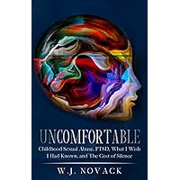 Uncomfortable: Childhood Sexual Abuse, PTSD, What I Wish I Had Known, & The Cost of Silence. Uncomfortable: Childhood Sexual Abuse, PTSD, What I Wish I Had Known, & The Cost of Silence. Paperback Kindle Hardcover