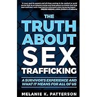 The Truth About Sex Trafficking: A Survivor's Experience and What It Means for All of Us The Truth About Sex Trafficking: A Survivor's Experience and What It Means for All of Us Kindle Paperback