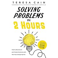 Solving Problems in 2 Hours: How to Brainstorm and Create Solutions with Two Hour Design Sprints