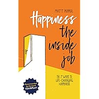 Happiness The Inside Job: The 7 Ways to Life-Changing Happiness Happiness The Inside Job: The 7 Ways to Life-Changing Happiness Kindle Paperback